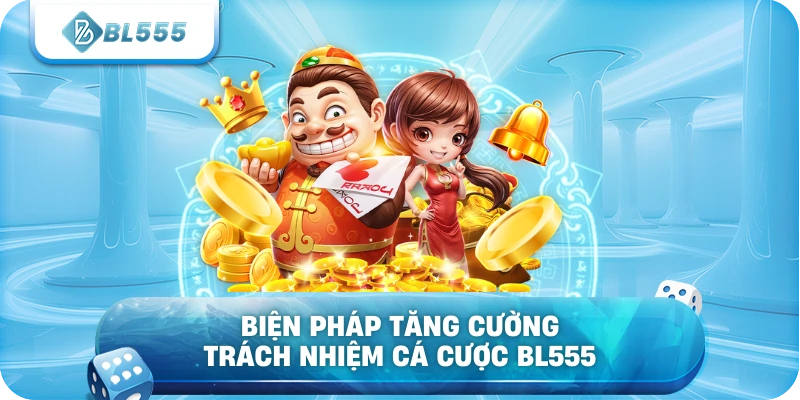 Biện pháp tăng cường trách nhiệm cá cược BL555