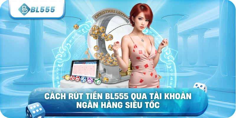 Cách rút tiền BL555 qua tài khoản ngân hàng siêu tốc
