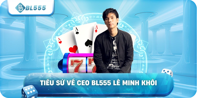 Tiểu sử về CEO BL555 Lê Minh Khôi